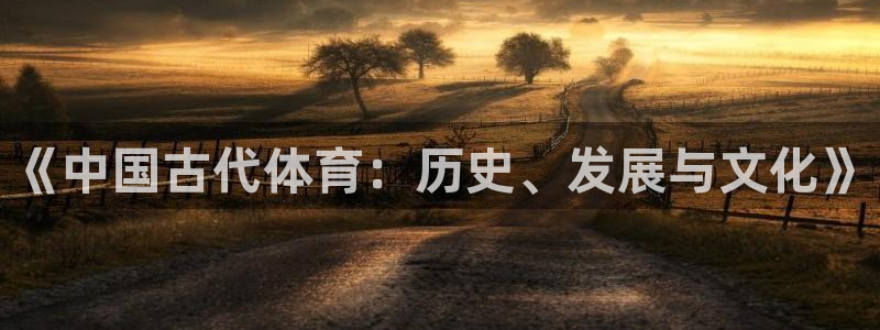 一竞技官网下载开户:《中国古代体育:历史、发展与文化》